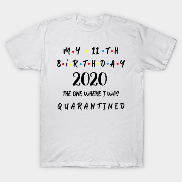 My 11th Birthday 2020 The One Where I Was Quarantined T-Shirt by Aymoon05